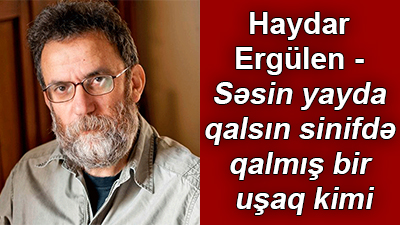 Haydar Ergülen - Səsin yayda qalsın sinifdə qalmış bir uşaq kimi